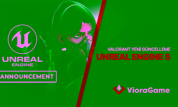 VALORANT Yeni Yama ile Unreal Engine 5’e Geçiyor!