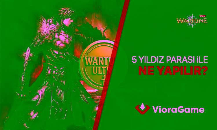Wartune Ultra 5 Yıldız Parası ile Neler Yapabilirsiniz?